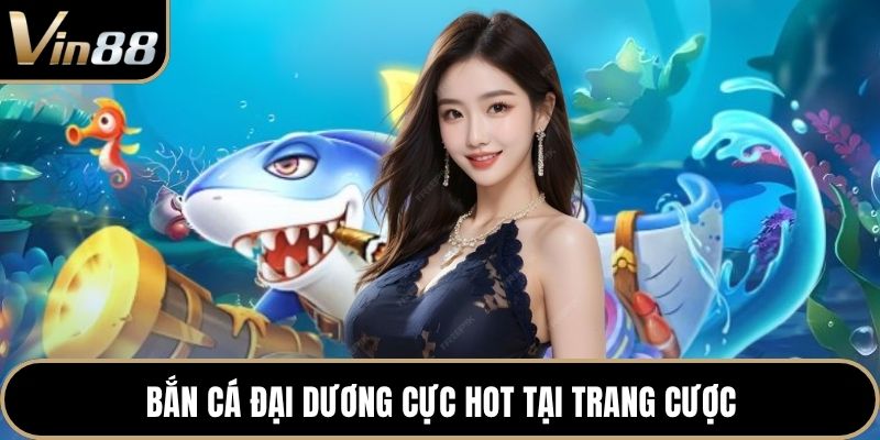 Bắn Cá Đại Dương cực hot tại trang cược