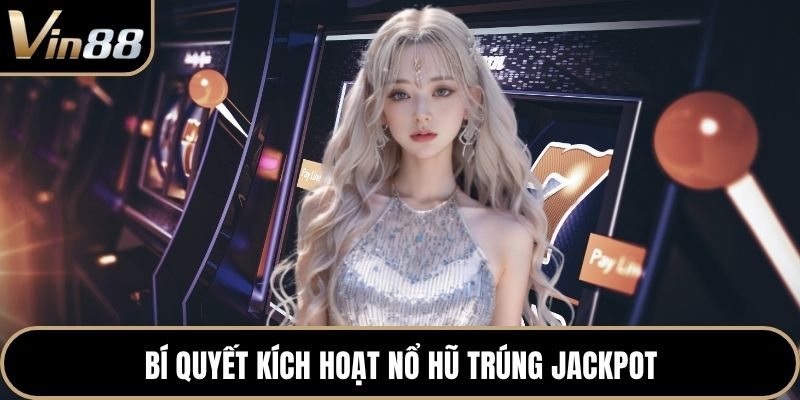 Bí quyết kích hoạt nổ hũ trúng jackpot