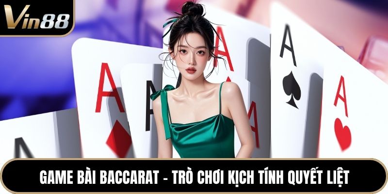 Game bài Baccarat - Trò chơi kịch tính quyết liệt