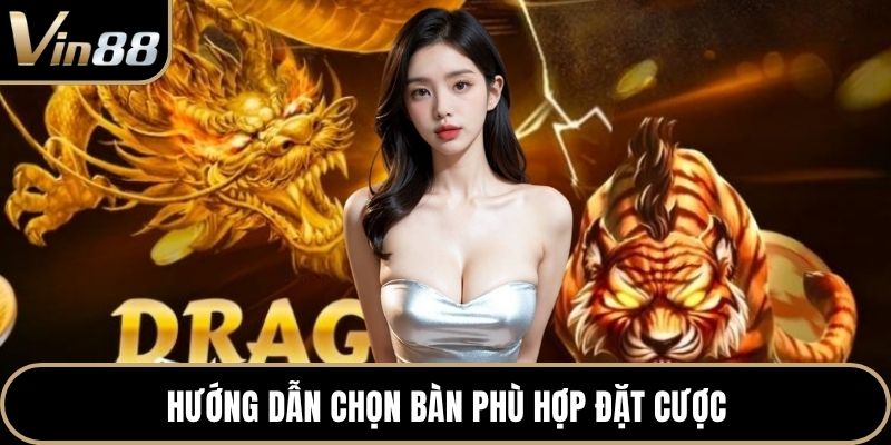 Hướng dẫn chọn bàn phù hợp đặt cược