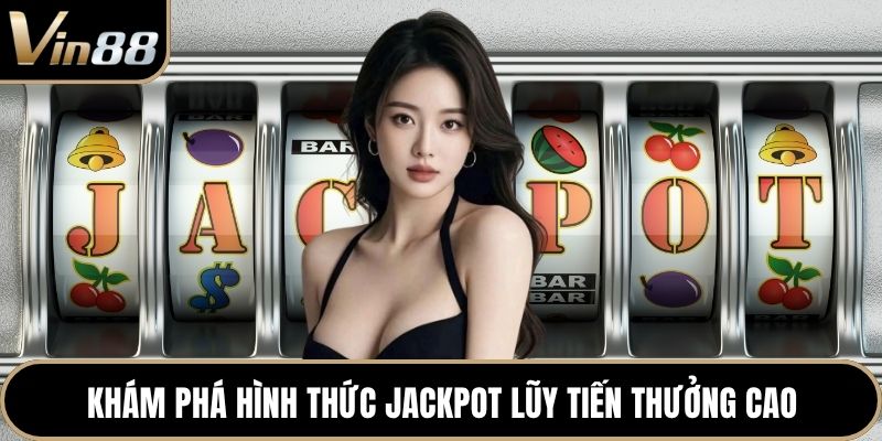 Khám phá hình thức Jackpot lũy tiến thưởng cao
