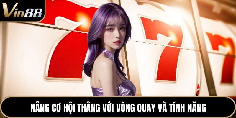 Nâng cơ hội thắng với vòng quay và tính năng