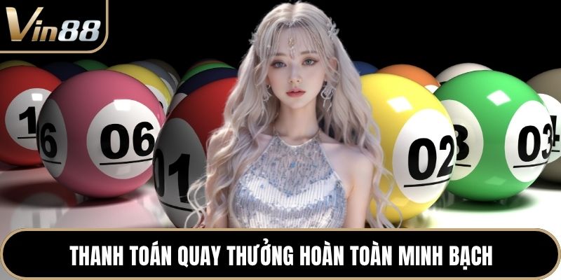 Thanh toán quay thưởng hoàn toàn minh bạch
