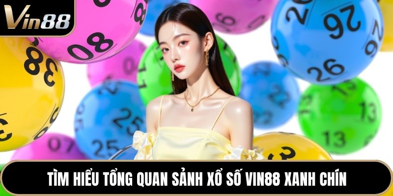 Tìm hiểu tổng quan sảnh xổ số VIN88 xanh chín
